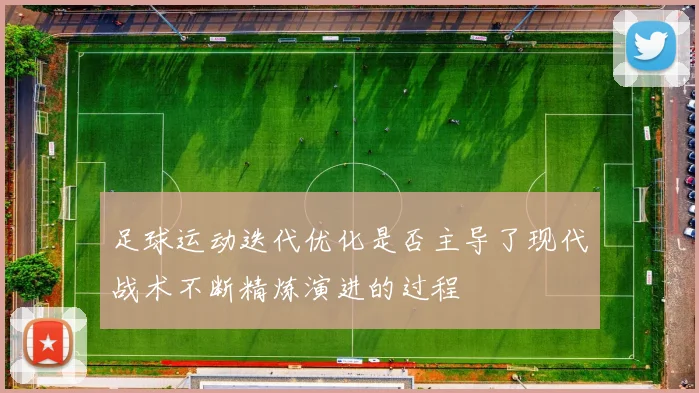 足球运动迭代优化是否主导了现代战术不断精炼演进的过程