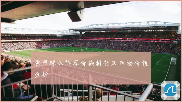 意甲球队阵容价钱排行及市场价值分析